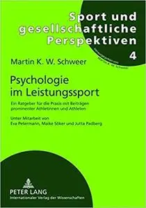 Psychologie im Leistungssport: Ein Ratgeber für die Praxis mit Beiträgen prominenter Athletinnen und Athleten