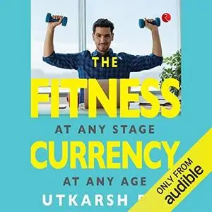 The Fitness Currency: At Any Stage, at Any Age (Audiobook)