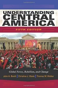 Understanding Central America: Global Forces, Rebellion, and Change, 5th Edition