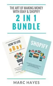 «The Art of Making Money with eBay & Shopify (2 in 1 Bundle)» by Marc Hayes