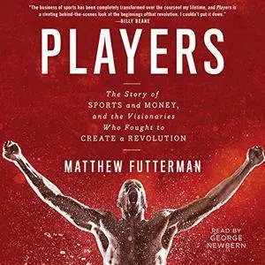 Players: The Story of Sports and Money - and the Visionaries Who Fought to Create a Revolution [Audiobook]