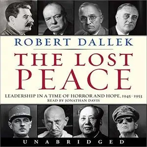 The Lost Peace: Leadership in a Time of Horror and Hope: 1945-1953 [Audiobook]