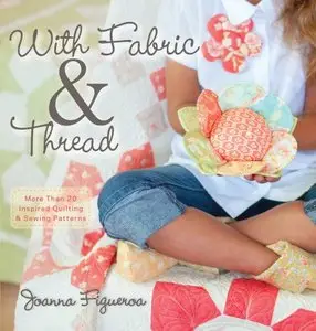 With Fabric and Thread: More Than 20 Inspired Quilting and Sewing Patterns [Repost]