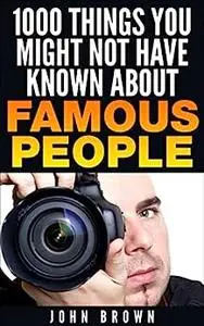 1000 Things You Might Not Have Known About Famous People