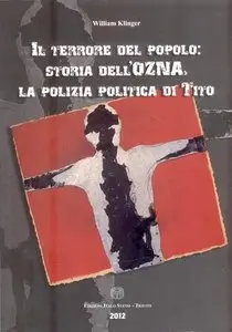 William Klinger - Il terrore del popolo. Storia dell'OZNA, la polizia politica di Tito