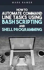 Shell Script: How to Automate Command Line Tasks Using Bash Scripting and Shell Programming