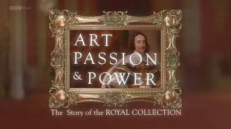BBC - Art, Passion and Power: The Story of the Royal Collection (2018)