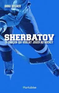 Anna Rosner, "Sherbatov: Le garçon qui voulait jouer au hockey"