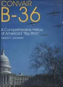 Convair B-36: A Comprehensive History of America's Big Stick (Repost)