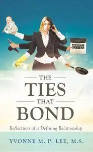 «The Ties that Bond – Reflections of a Defining Relationship» by M.S. Yvonne M.P. Lee