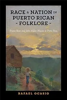 Race and Nation in Puerto Rican Folklore: Franz Boas and John Alden Mason in Porto Rico
