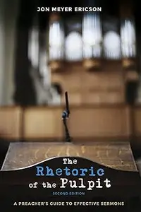 The Rhetoric of the Pulpit, Second Edition: A Preacher's Guide to Effective Sermons Ed 2