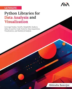 Ultimate Python Libraries for Data Analysis and Visualization: Leverage Pandas, NumPy, Matplotlib