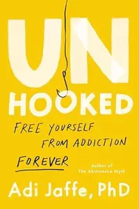 Unhooked: Free Yourself from Addiction Forever