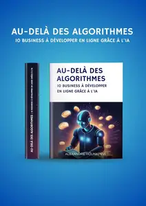 Au-delà des algorithmes: 10 business à développer en ligne grâce à l'IA (French Edition)