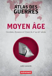 Loïc Cazaux, "Atlas des guerres au Moyen Âge : Occident, Byzance et Orient du Vᵉ au XVᵉ siècle"