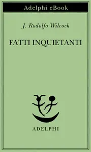Fatti inquietanti - J. Rodolfo Wilcock