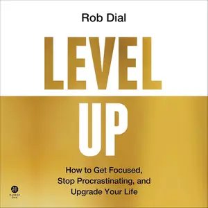 Level Up: How to Get Focused, Stop Procrastinating, and Upgrade Your Life