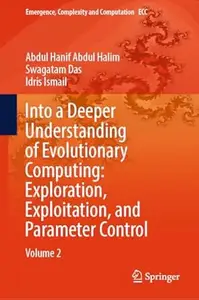 Into a Deeper Understanding of Evolutionary Computing: Exploration, Exploitation, and Parameter Control: Volume 2