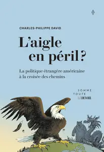 L'aigle en péril ? La politique étrangère américaine à la croisée des chemins - Charles-Philippe David