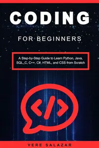 Coding for Beginners: A Step-by-Step Guide to Learn Python, Java, SQL, C, C++, C#, HTML, and CSS from Scratch