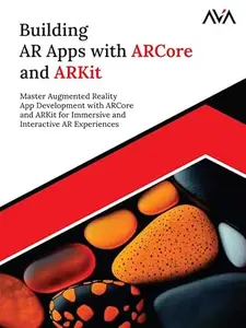 Building AR Apps with ARCore and ARKit: Master Augmented Reality App Development with ARCore and ARKit for Immersive and