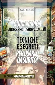 Guida rapida Adobe Photoshop 2025 + AI: Tecniche e Segreti per usarlo da subito! (Grafico anche tu Vol. 1)
