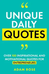 Unique Daily Quotes: Over 100 Inspirational and Motivational Quotes for Entrepreneurs