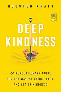 Deep Kindness: A Revolutionary Guide for the Way We Think, Talk, and Act in Kindness (Repost)