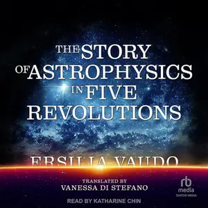 The Story of Astrophysics in Five Revolutions [Audiobook]