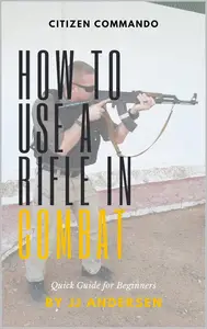 HOW TO USE A RIFLE IN COMBAT: Quick Guide for Beginners