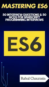 Mastering ES6: 50 Interview Questions & 50 MCQs for JavaScript Programming Interviews