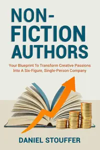 NONFICTION AUTHORS: Your Blueprint To Transform Creative Passions Into A Six-Figure, Single-Person Company