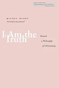 I Am the Truth: Toward a Philosophy of Christianity (Cultural Memory in the Present)