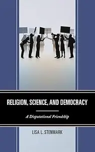 Religion, Science, and Democracy: A Disputational Friendship