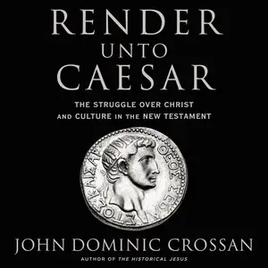 Render unto Caesar: The Struggle over Christ and Culture in the New Testament