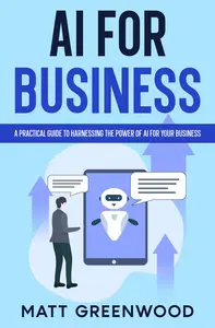 AI for Business: A Practical Guide to Harnessing the Power of AI for Your Business