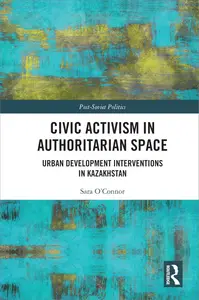 Civic Activism in Authoritarian Space: Urban Development Interventions in Kazakhstan