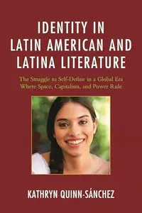 Identity in Latin American and Latina Literature : The Struggle to Self-Define in a Global Era Where Space, Capitalism, and Pow