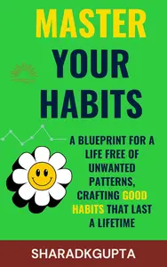 Master Your Habits: A Blueprint for a Life Free of Unwanted Patterns, Crafting Good Habits That Last a Lifetime