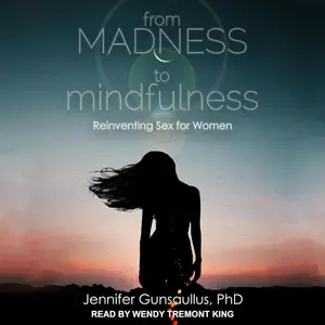 From Madness to Mindfulness: Reinventing Sex for Women [Audiobook]
