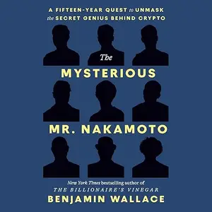 The Mysterious Mr. Nakamoto: A Fifteen-Year Quest to Unmask the Secret Genius Behind Crypto [Audiobook]