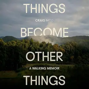 Things Become Other Things: A Walking Memoir [Audiobook]