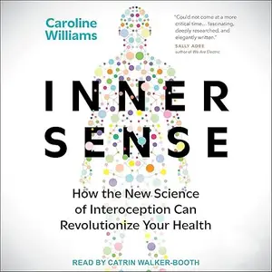 Inner Sense: How the New Science of Interoception Can Revolutionize Your Health [Audiobook]