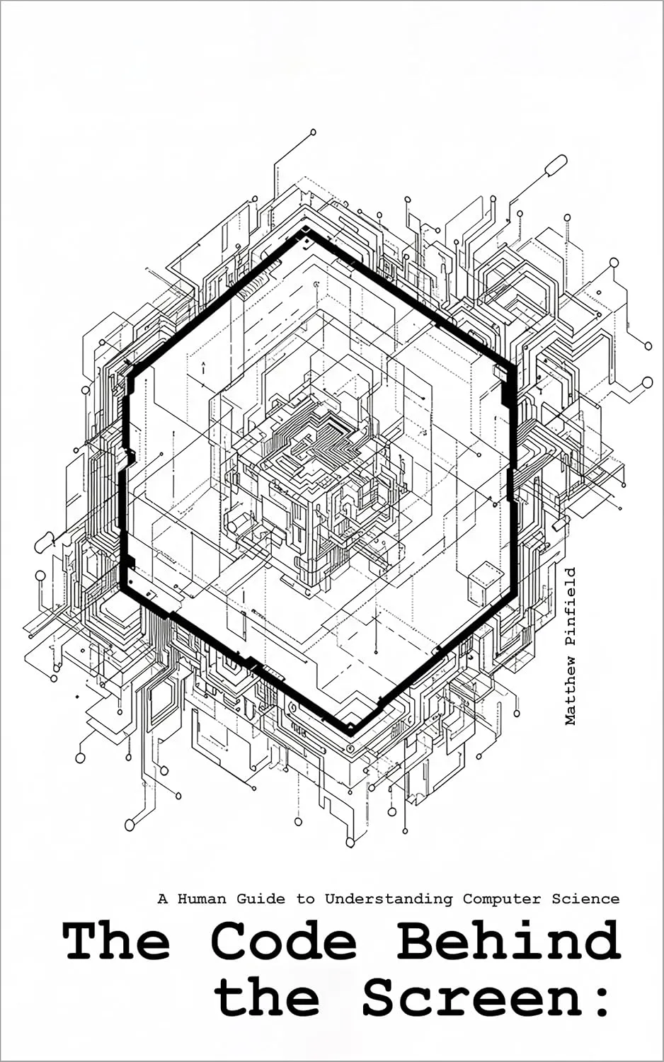 The Code Behind the Screen: A Human Guide to Understanding Computer Science