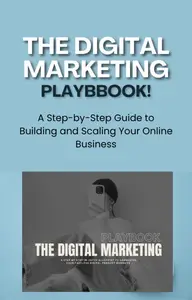 The Digital Marketing Playbook: A Step-by-Step Guide to Building and Scaling Your Online Business