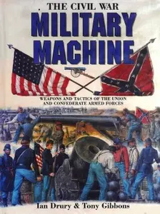 The Civil War Military Machine: Weapons and Tactics of the Union and Confederate Armed Forces