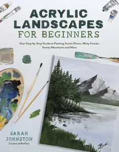 Acrylic Landscapes for Beginners: Your Step-by-Step Guide to Painting Scenic Drives, Misty Forests