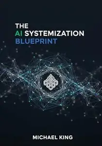 The AI Systemization Blueprint: The Definitive, Full-Stack Guide to Building, Hardening, and Scaling Mission-Critical AI