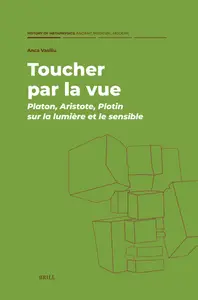 Anca Vasiliu, "Toucher par la vue: Platon, Aristote, Plotin sur la lumière et le sensible"